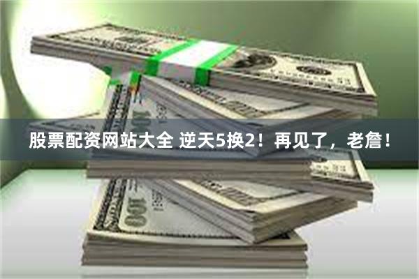 股票配资网站大全 逆天5换2！再见了，老詹！